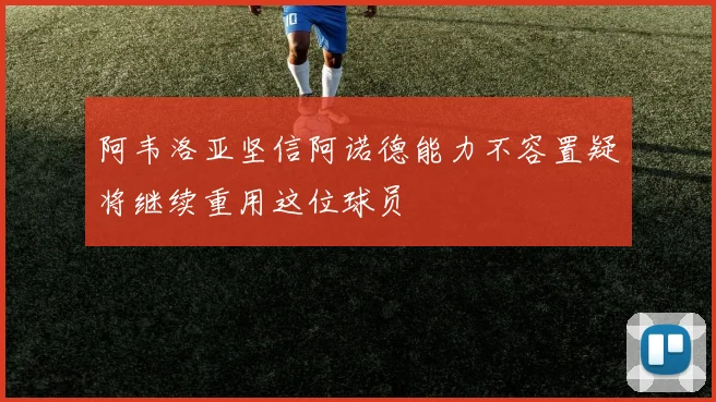 阿韦洛亚坚信阿诺德能力不容置疑将继续重用这位球员