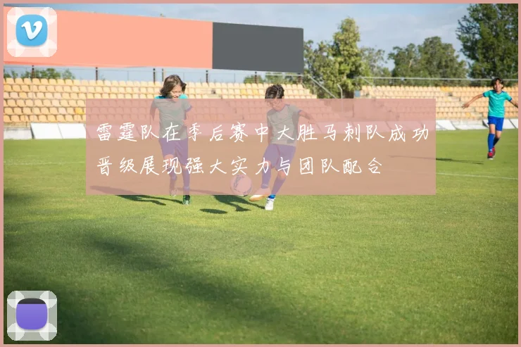 雷霆队在季后赛中大胜马刺队成功晋级展现强大实力与团队配合