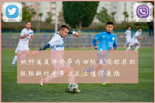 纳帅高度评价萨内回防表现称其积极阻断对手多次反击值得表扬